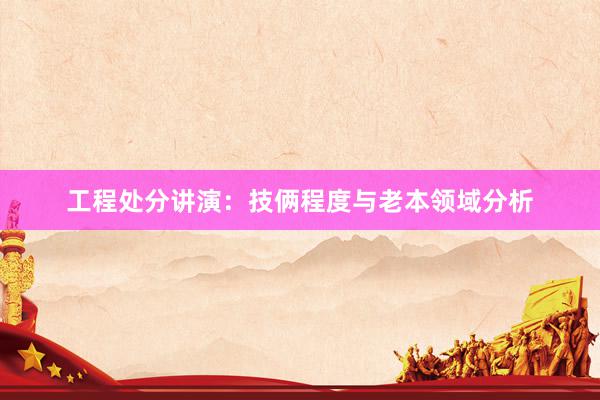 工程处分讲演：技俩程度与老本领域分析