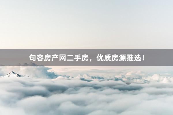 句容房产网二手房，优质房源推选！